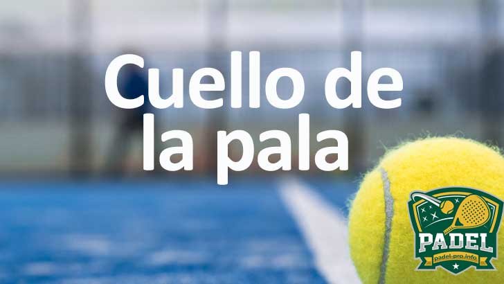 Cuello de la Pala en Pádel
