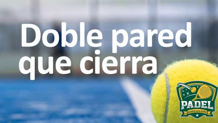 Golpe de Doble Pared que Cierra en Pádel: Tácticas y Técnicas para Mejorar tu Juego